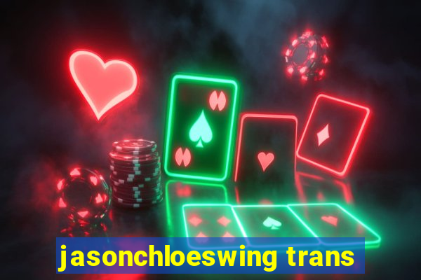 jasonchloeswing trans